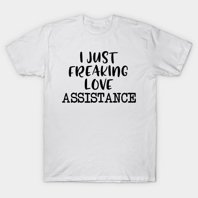 I Just Freaking Love Assistance T-Shirt by Saimarts